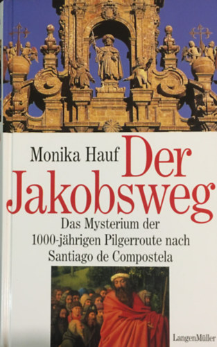 Monika Hauf - Der Jakobsweg: das Mysterium der 1000-j�hrigen Pilgerroute nach Santiago de Compostela