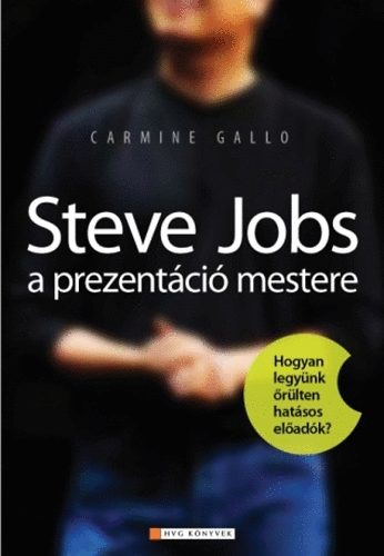 Carmine Gallo - Steve Jobs a prezentci mestere - Hogyan legynk rlten hatsos eladk