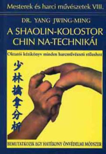 Dr. Yang Jwing-Ming Téchy Olivér - Buddha+A Shaolin-kolostor Chin Na-technikái - Oktatói kézikönyv minden harcművészeti stílushoz