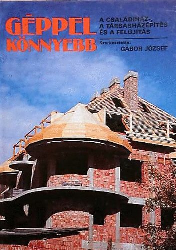 G�bor J�zsef - G�ppel k�nnyebb - a csal�dih�z-, a t�rsash�z�p�t�s �s a fel�j�t�s