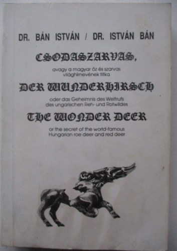 Dr. Bn Istvn - Csodaszarvas, avagy a magyar z s szarvas vilghrnevnek titka (magyar-angol-nmet nyelv)