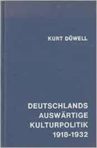 Kurt Dwell - Deutschlands auswrtige Kulturpolitik 1918-1932