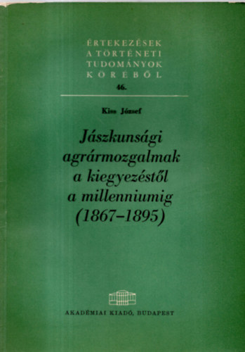 Kiss József - Jászkunsági agrármozgalmak a kiegyezéstől a millenniumig (1867-1895)