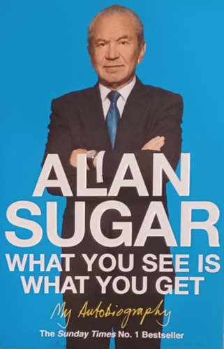 Alan Sugar - What You See Is What You Get -  My Autobiography