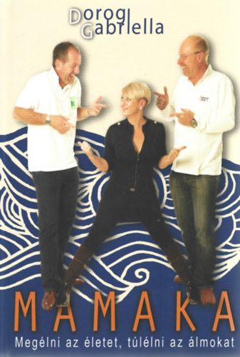 Dorogi Gabriella - Mamaka - Meg�lni az �letet, t�l�lni az �lmokat