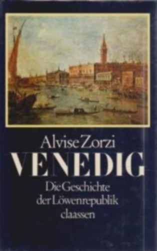 Alvise Zorzi - Venedig (Die Geschichte der L�wenrepublik)