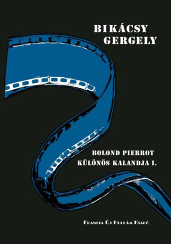 Pentelényi László Bikácsy Gergely (szerk.) - Bolond Pierrot különös kalandja I. kötet Robert Bresson; Alfred Hitchcock; Jean-Luc Godard; Michelangelo Antonioni; Jacques Rivette; John Cassavetes