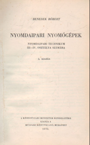 Benedek R�bert - Nyomdaipari nyom�g�pek (nyomdaipari technikum III-IV. oszt. sz�m�ra)