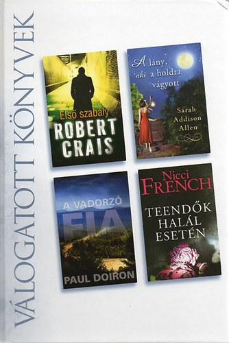 Robert Crais . Sarah Addison Allen . Paul Dorion . Nicci French - Els� szab�ly + A l�ny, aki a holra v�gyott + A vadorz� + Teend�k hal�l eset�n (Reader's Digest V�logatott k�nyvek)