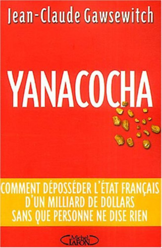 Jean-Claude Gawsewitch - Yanacocha : Comment dpossder l'Etat franais d'un milliard de dollars sans que personne ne dise rien
