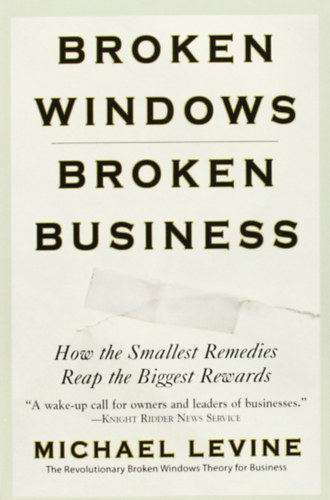 Michael Levine - Broken Windows, Broken Business: How the Smallest Remedies Reap the Biggest Rewards