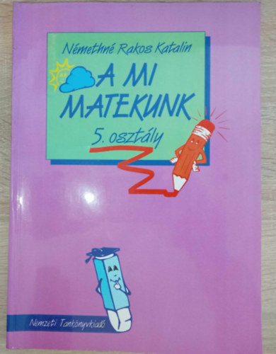 Zank� Istv�nn�  N�methn� Rakos Katalin (szerk.), Dr. Iker J�nos (lektor), Dr. Pappn� Dr. �d�m Gy�ngyi (lektor), Z�tonyin� Fazekas Erzs�bet (lektor) - A mi matekunk 5. oszt�ly R. sz.: 00532/1 2006-os kiad�s (kit�ltetlen!)