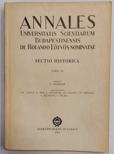 Gy. Lszl A. Md. I. Sinkovics Gy. Szabad, Gy. Szkely L. Zsigmond I. Tlasi Z. Oroszln - Annales Universitatis Scientiarum Budapestinensis de Rolando Etvs Nominatae. Sectio Historica Tomus III.