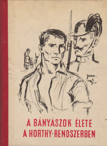 Szekeres József (szerk.) Kubitsch Imre - A bányászok élete a Horthy rendszerben (1919-1944)