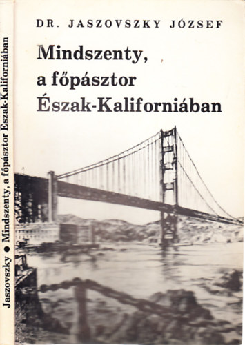Dr. Jaszovszky József - Mindszenty, a főpásztor Észak-Kaliforniában (dedikált)
