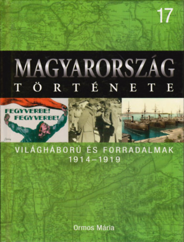 Ormos M�ria - Vil�gh�bor�k �s forradalmak 1914-1919 (Magyarorsz�g t�rt�nete 17.)