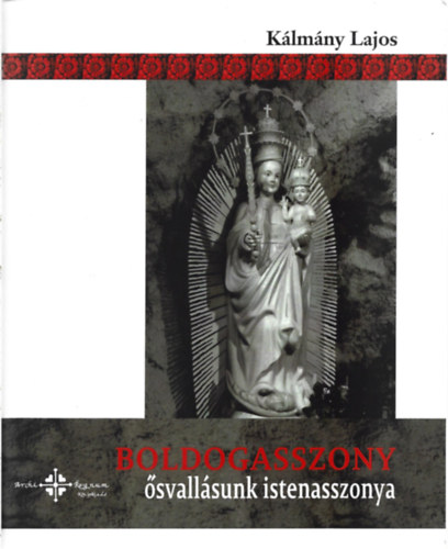 Kálmány Lajos - Boldogasszony - Ősvallásunk Istenasszonya