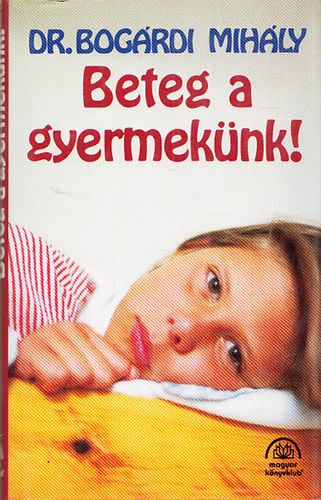 Bog�rdi Mih�ly dr. - Beteg a gyermek�nk!
