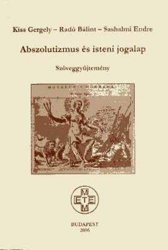 Rad� B�lint, Sashalmi Endre Kiss Gergely - Abszolutizmus �s isteni jogalap (Sz�veggy�jtem�ny)