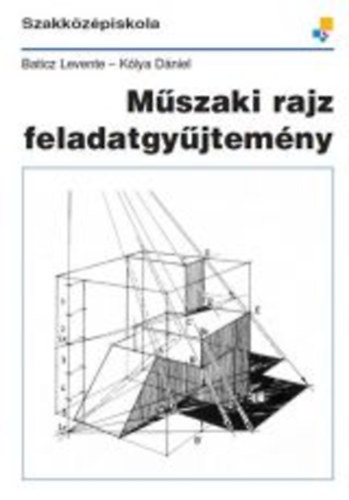 Baticz Levente; Klya Dniel - Mszaki rajz feladatgyjtemny