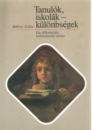 Báthory Zoltán - "Tanulók, iskolák - különbségek - Egy differenciális tanításelmélet vázlat"