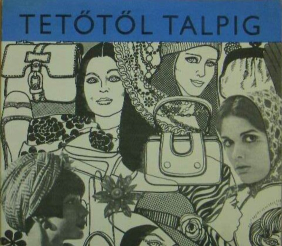 Osvát Katalin, Cser Ferencné, Boldizsár Jánosné Nyerges Ágnes - Tetőtől talpig (Nyerges Ágnes: Divattörténet - dióhéjban / Osvát Katalin: Az öltözködés iskolájában / Cser Ferencné: Csináld magad! / Boldizsár Jánosné: Hogy hosszú életűek legyenek)