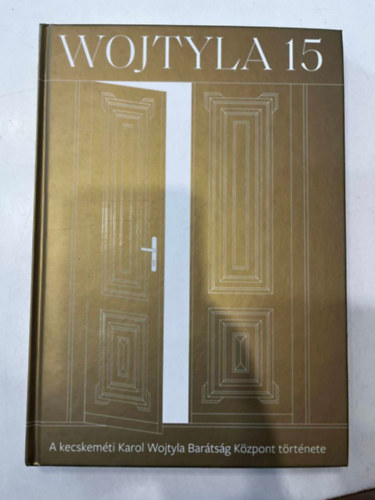 Borz�k Tibor - Wojtyla 15 - Csoda �s misszi� (A kecskem�ti Karol Wojtyla Bar�ts�g K�zpont t�rt�nete)