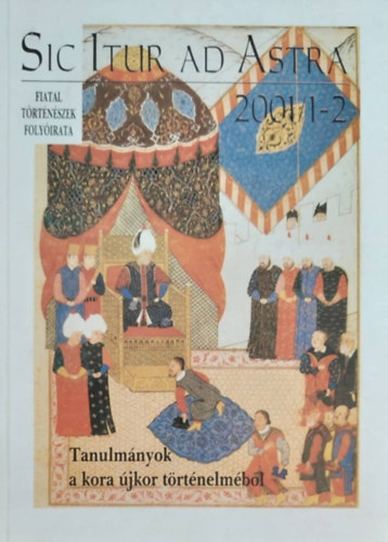Sic Itur ad Astra 2001/1-2 - Tanulm�nyok a kora �jkor t�rt�nelm�b�l