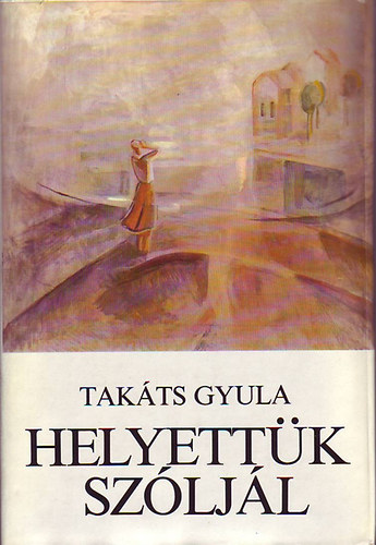 Takáts Gyula - Helyettük szóljál