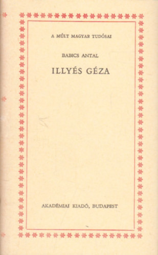 Babics Antal - Illy�s G�za (A m�lt magyar tud�sai)