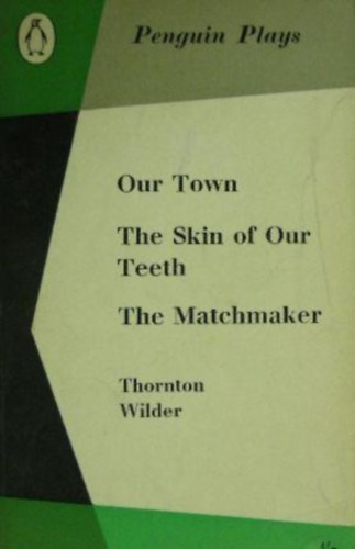 Thornton Wilder - Our town-The skin of our teeth-The matchmaker