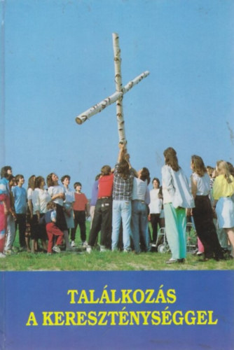 Tomka Ferenc - Tal�lkoz�s a kereszt�nys�ggel - Fiataloknak, feln�tteknek, katekumeneknek