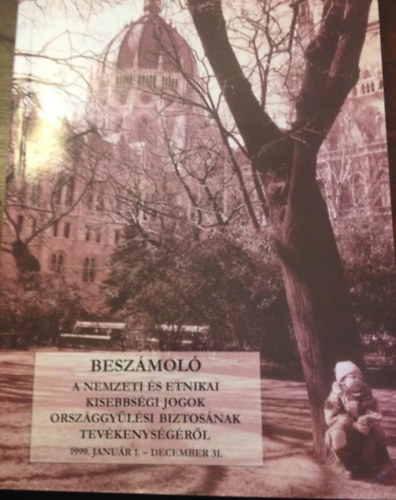 Beszmol a nemzeti s etnikai kisebbsgi jogok orszggylsi biztosnak tevkenysgrl 1999. janur 1. - december 31.