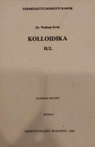 Dr. Wolfram Ervin - Kolloidika II/2.- a Természettudományi Karok vegyészmérnökhallgatói számára (Egységes jegyzet) J 3-564