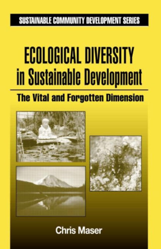 Chris Maser - Ecological Diversity in Sustainable Development: The Vital and Forgotten Dimension ("Ökológiai sokféleség a fenntartható fejlődésben: Az alapvető és elfeledett dimenzió" angol nyelven)