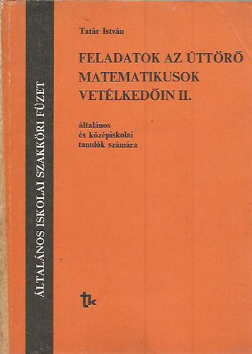 Tatr Istvn - Feladatok az ttr-matematikusok vetlkedin II. - ltalnos s kzpiskolai tanulk szmra