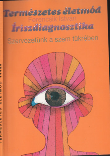Ferencsik István - Íriszdiagnosztika - Szervezetünk a szem tükrében