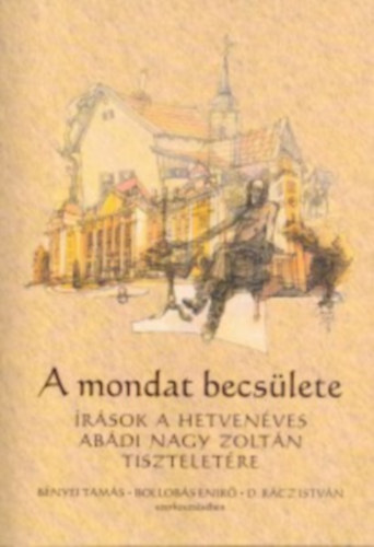 Bollobás Enikő  (szerk.), D. Rácz István (szerk.) Bényei Tamás (szerk.) - A mondat becsülete - Írások a hetvenéves Abádi Nagy Zoltán tiszteletére