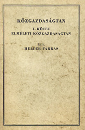 Dr. Heller Farkas - K�zgazdas�gtan I. k�tet- Elm�leti k�zgazdas�gtan - REPRINT KIAD�S!