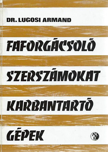 Dr. Lugosi Armand - Faforgácsoló szerszámokat karbantartó gépek