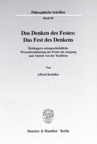 Alfred Kn�dler - Das Denken des Festes: Das Fest des Denkens - Heideggers seinsgeschichtliche Wesensbestimmung des Festes im Ausgang und Absto� von der Tradition