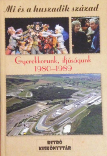 Dr.Raffai Zsuzsa  (szerk.) - Mi �s a huszadik sz�zad- Gyerekkorunk, ifj�s�gunk 1980-1989