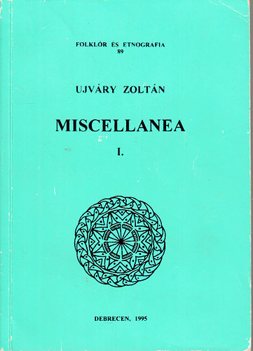 Ujvry Zoltn - Miscellanea I. (Folklr s etnogrfia 89.)
