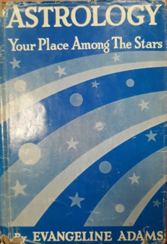 Evangeline Adams - Astrology - YOUR PLACE AMONG THE STARS