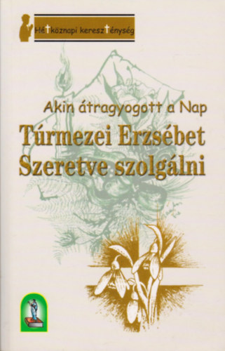 T�rmezei Erzs�bet - Szeretve szolg�lni - Akin �tragyogott a Nap