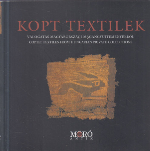 Török László - Kopt textilek. Válogatás magyarországi magángyűjteményekből. Coptic...
