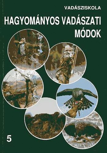 Heltay István szerk. - Vadásziskola 5. - Hagyományos vadászati módok (Vadászíjászat - Solymászat)