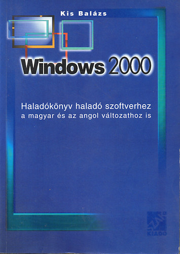 Kis Balzs - Windows 2000 Haladknyv halad szoftverhez. Magyar-angol vltozathoz