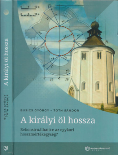 Tóth Sándor Busics György - A királyi öl hossza: Rekonstruálható-e az egykori hosszmértékegység?