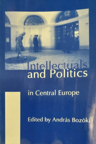 Andr�s Boz�ki  (szerk.) - Intellectuals and Politics in Central Europe (Politika K�z�p-Eur�p�ban - angol nyelv�)